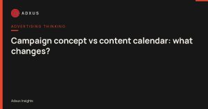 Campaign concept vs content calendar: what changes?