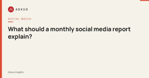 What should a monthly social media report explain?