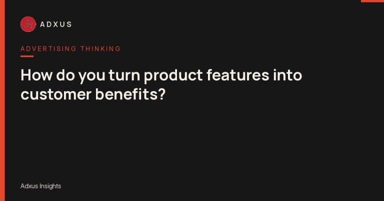 How do you turn product features into customer benefits?